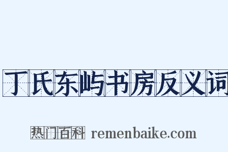 丁氏东屿书房反义词是什么意思的图片